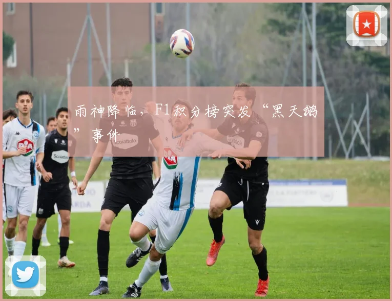雨神降临，F1积分榜突发“黑天鹅”事件