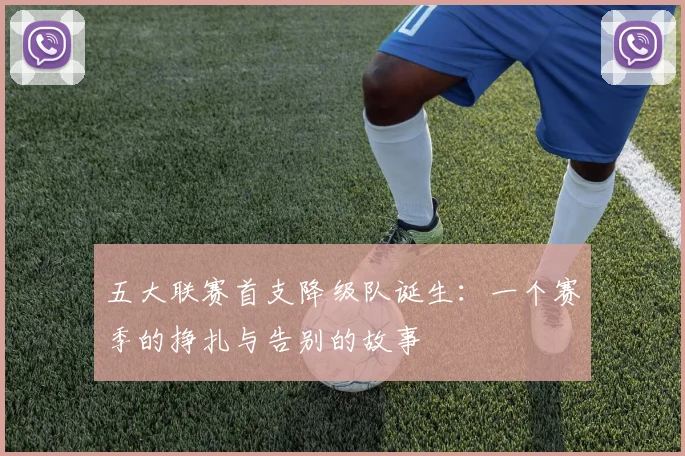 五大联赛首支降级队诞生：一个赛季的挣扎与告别的故事