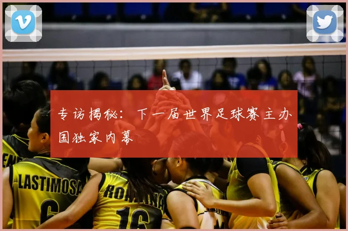 专访揭秘:下一届世界足球赛主办国独家内幕