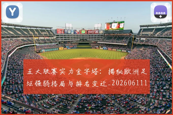 五大联赛实力金字塔:揭秘欧洲足坛强弱格局与排名变迁_20260611141154