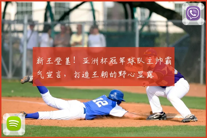 新王登基！亚洲杯冠军球队主帅霸气宣言，打造王朝的野心显露